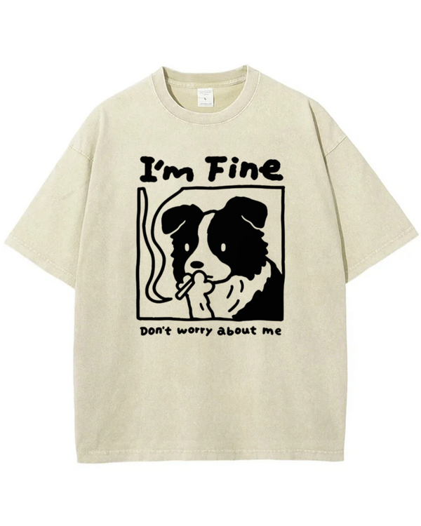I’m Fine, Don’t Worry About Me Dog Tee – Funny Emotional Graphic Shirt