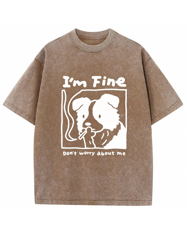I’m Fine, Don’t Worry About Me Dog Tee – Funny Emotional Graphic Shirt
