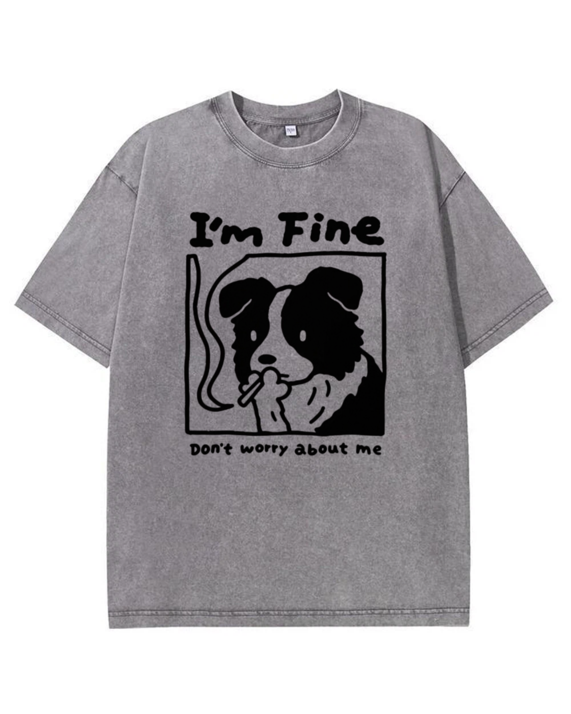 I’m Fine, Don’t Worry About Me Dog Tee – Funny Emotional Graphic Shirt