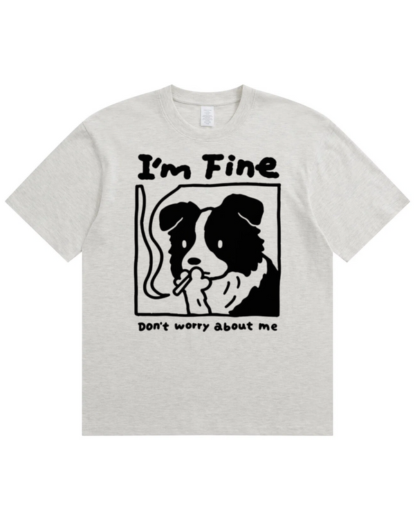 I’m Fine, Don’t Worry About Me Dog Tee – Funny Emotional Graphic Shirt