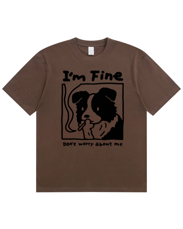 I’m Fine, Don’t Worry About Me Dog Tee – Funny Emotional Graphic Shirt