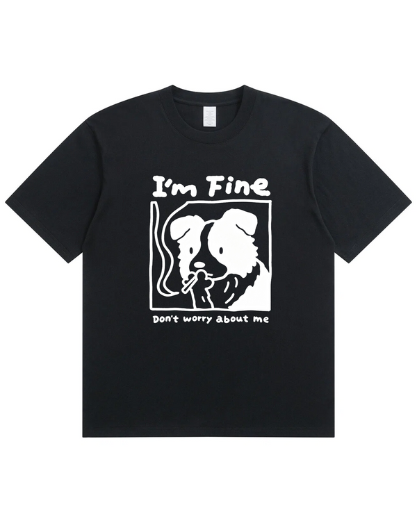 I’m Fine, Don’t Worry About Me Dog Tee – Funny Emotional Graphic Shirt
