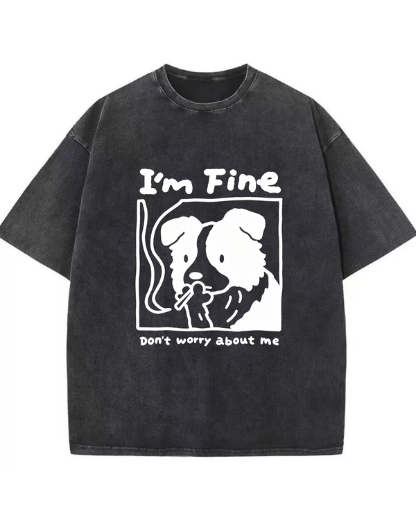 I’m Fine, Don’t Worry About Me Dog Tee – Funny Emotional Graphic Shirt