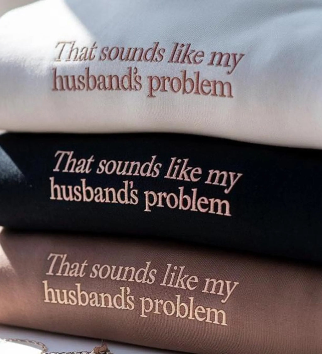 That Sounds Like My Husbands Problem Sweatshirt-Gift For Custom