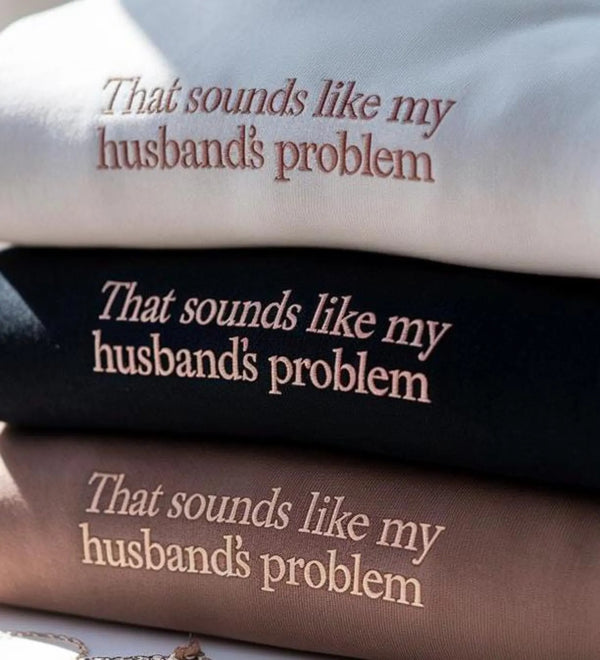 That Sounds Like My Husbands Problem Sweatshirt-Gift For Custom